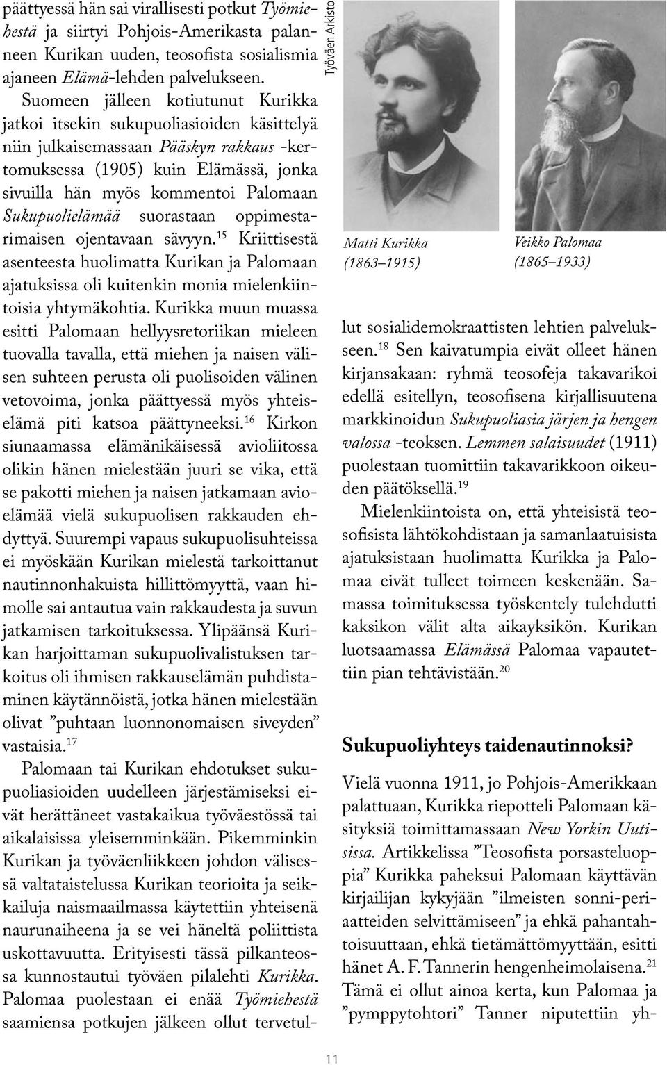 Suomeen jälleen kotiutunut Kurikka jatkoi itsekin sukupuoliasioiden käsittelyä niin julkaisemassaan Pääskyn rakkaus -kertomuksessa (1905) kuin Elämässä, jonka sivuilla hän myös kommentoi Palomaan