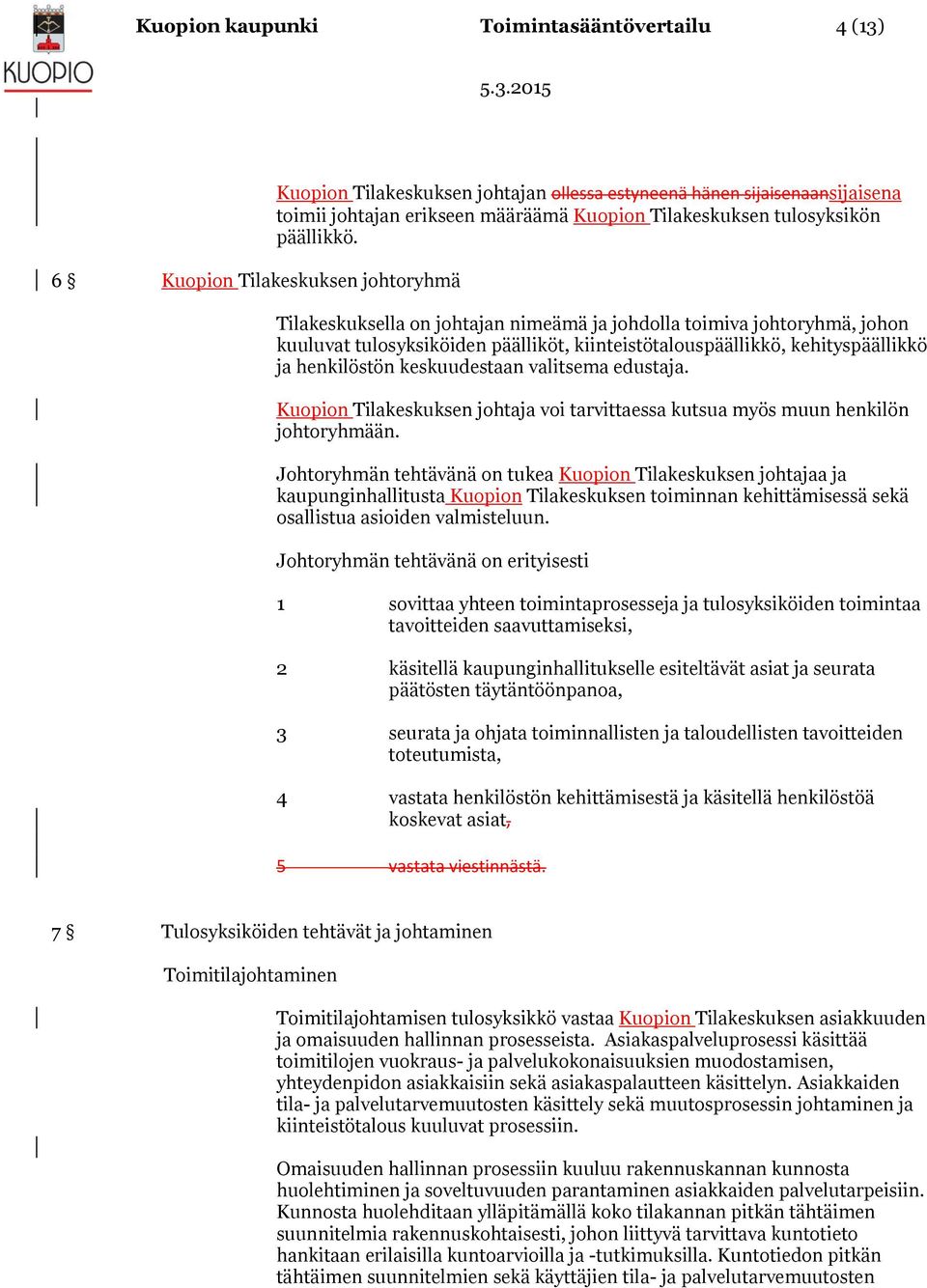 Tilakeskuksella on johtajan nimeämä ja johdolla toimiva johtoryhmä, johon kuuluvat tulosyksiköiden päälliköt, kiinteistötalouspäällikkö, kehityspäällikkö ja henkilöstön keskuudestaan valitsema