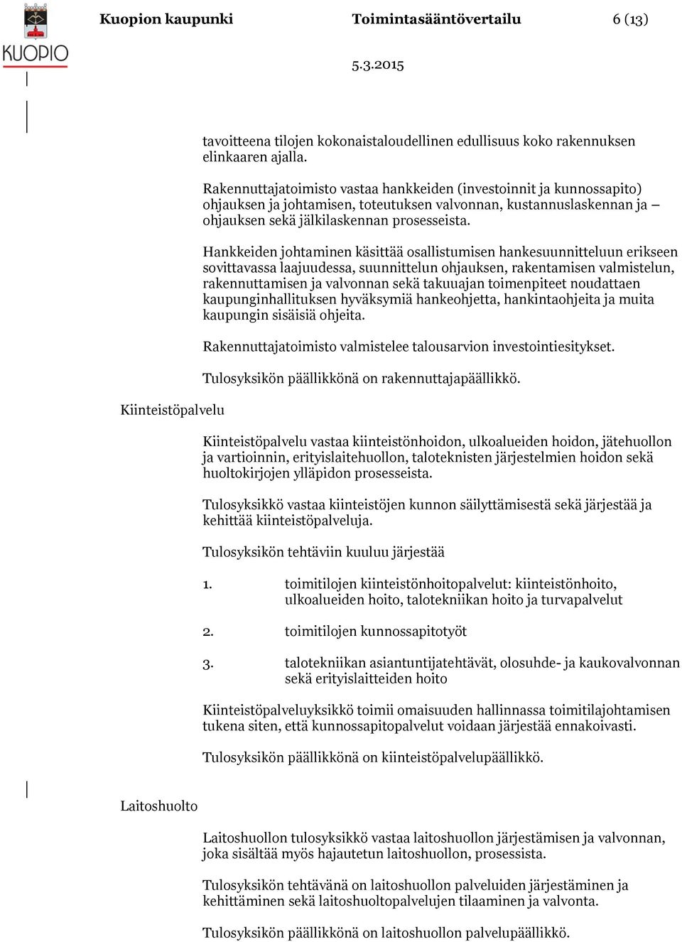 Hankkeiden johtaminen käsittää osallistumisen hankesuunnitteluun erikseen sovittavassa laajuudessa, suunnittelun ohjauksen, rakentamisen valmistelun, rakennuttamisen ja valvonnan sekä takuuajan