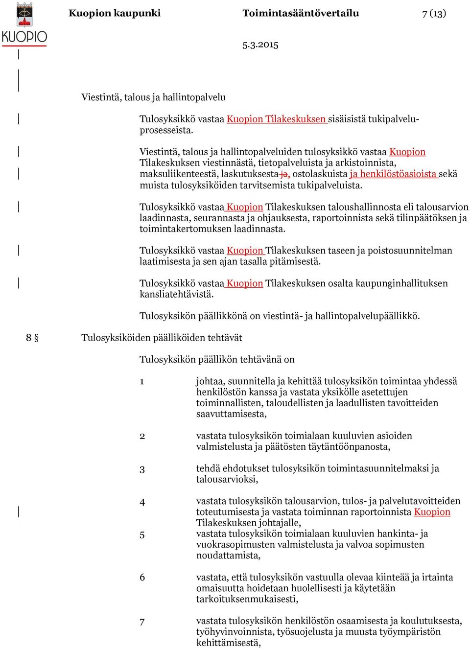 Viestintä, talous ja hallintopalveluiden tulosyksikkö vastaa Kuopion Tilakeskuksen viestinnästä, tietopalveluista ja arkistoinnista, maksuliikenteestä, laskutuksesta ja, ostolaskuista ja