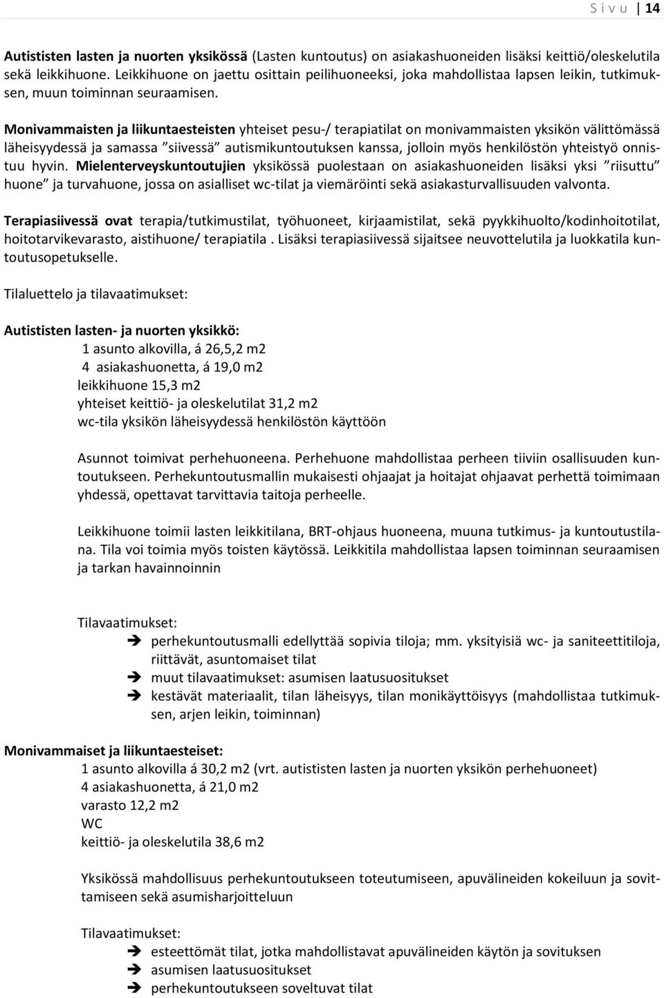 Monivammaisten ja liikuntaesteisten yhteiset pesu-/ terapiatilat on monivammaisten yksikön välittömässä läheisyydessä ja samassa siivessä autismikuntoutuksen kanssa, jolloin myös henkilöstön