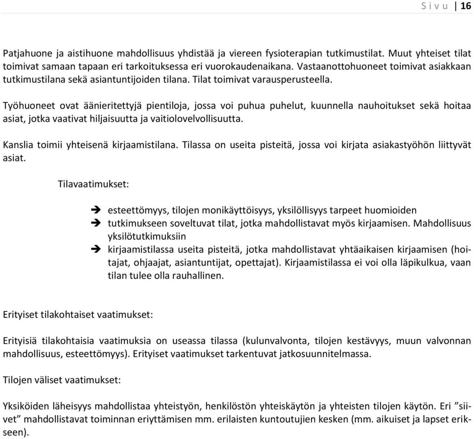 Työhuoneet ovat äänieritettyjä pientiloja, jossa voi puhua puhelut, kuunnella nauhoitukset sekä hoitaa asiat, jotka vaativat hiljaisuutta ja vaitiolovelvollisuutta.