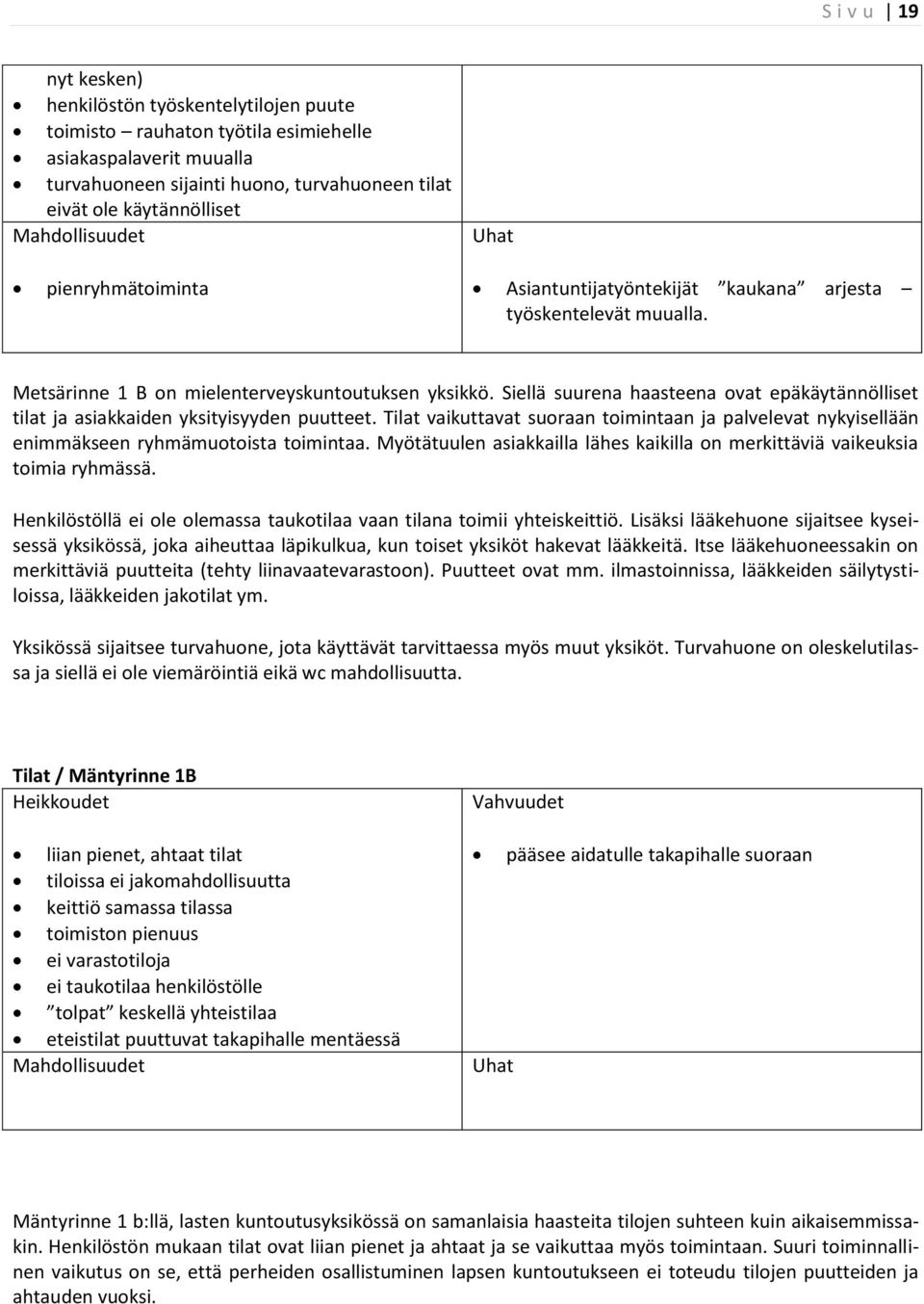 Siellä suurena haasteena ovat epäkäytännölliset tilat ja asiakkaiden yksityisyyden puutteet. Tilat vaikuttavat suoraan toimintaan ja palvelevat nykyisellään enimmäkseen ryhmämuotoista toimintaa.