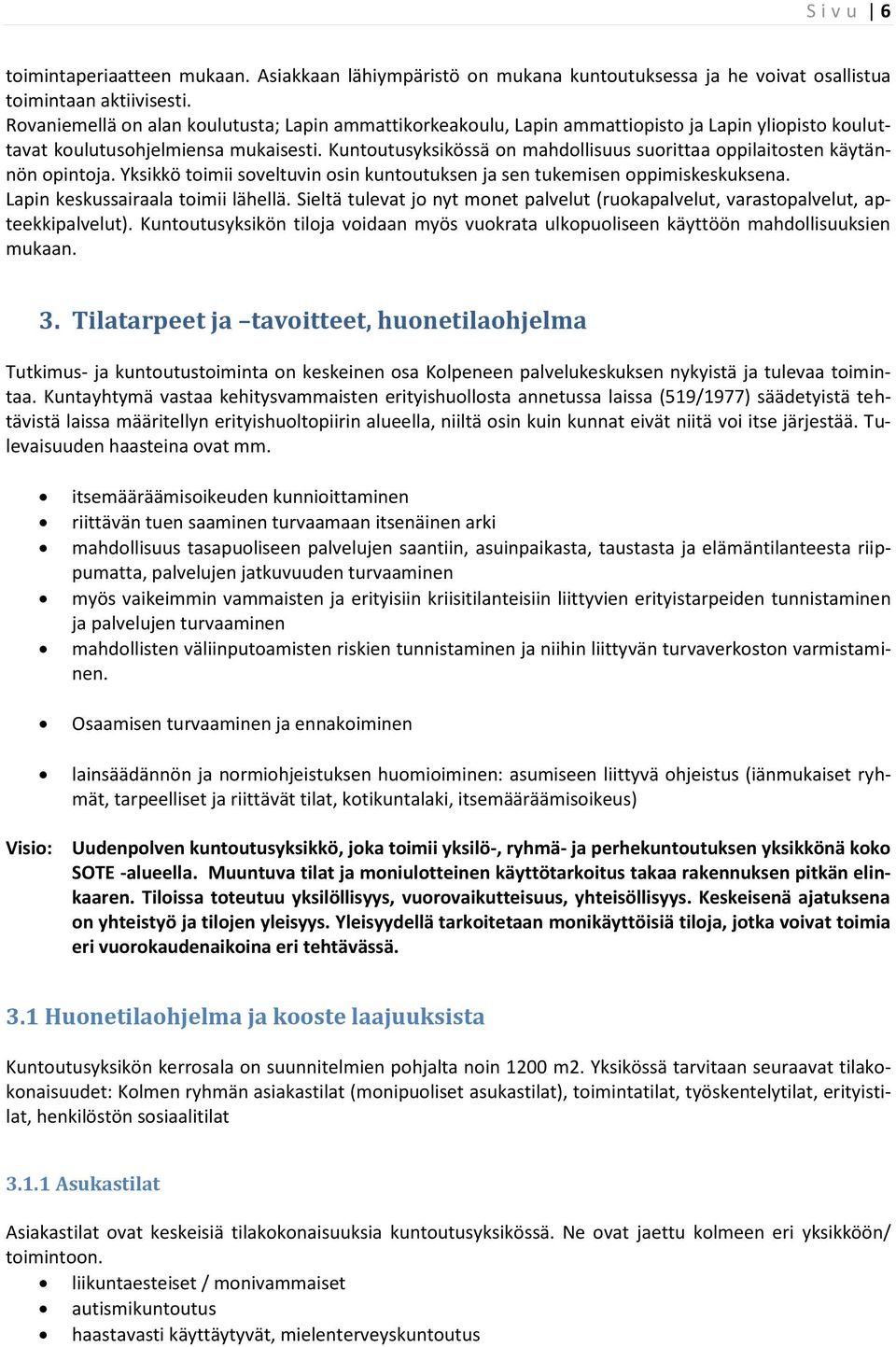 Kuntoutusyksikössä on mahdollisuus suorittaa oppilaitosten käytännön opintoja. Yksikkö toimii soveltuvin osin kuntoutuksen ja sen tukemisen oppimiskeskuksena. Lapin keskussairaala toimii lähellä.