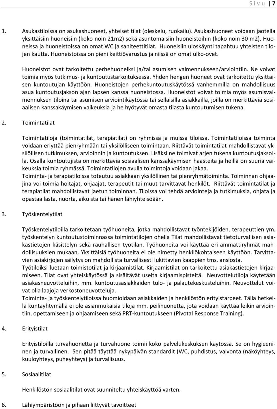 Huoneisiin uloskäynti tapahtuu yhteisten tilojen kautta. Huoneistoissa on pieni keittiövarustus ja niissä on omat ulko-ovet.