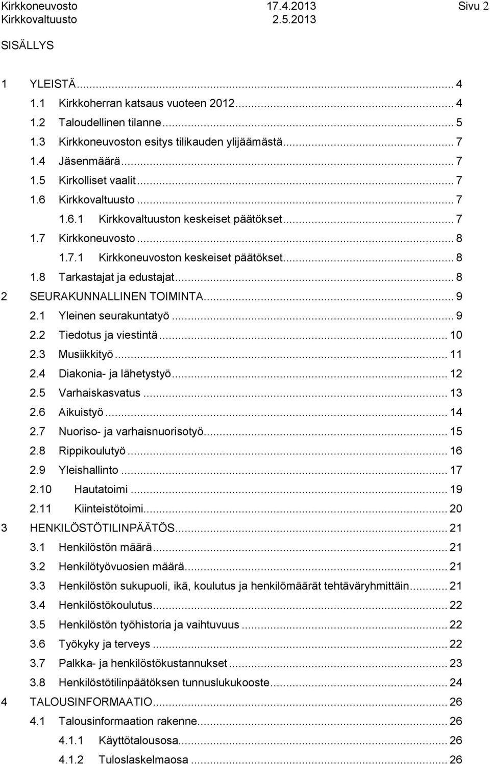 Yleinen seurakuntatyö... 9. Tiedotus ja viestintä... 0. Musiikkityö....4 Diakonia ja lähetystyö....5 Varhaiskasvatus....6 Aikuistyö... 4.7 Nuoriso ja varhaisnuorisotyö... 5.8 Rippikoulutyö... 6.