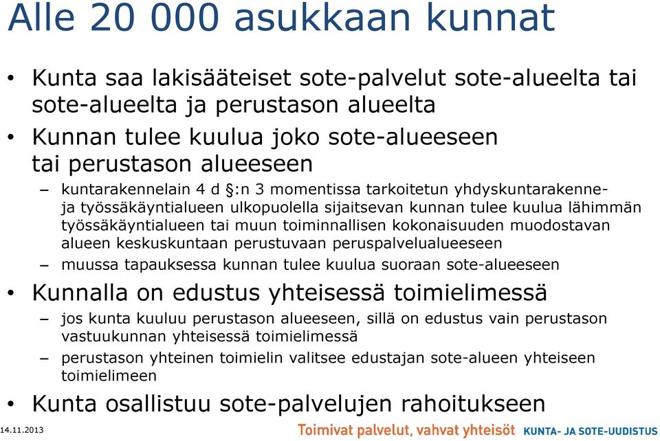 muodostavan alueen keskuskuntaan perustuvaan peruspalvelualueeseen muussa tapauksessa kunnan tulee kuulua suoraan sote-alueeseen Kunnalla on edustus yhteisessä toimielimessä jos kunta kuuluu