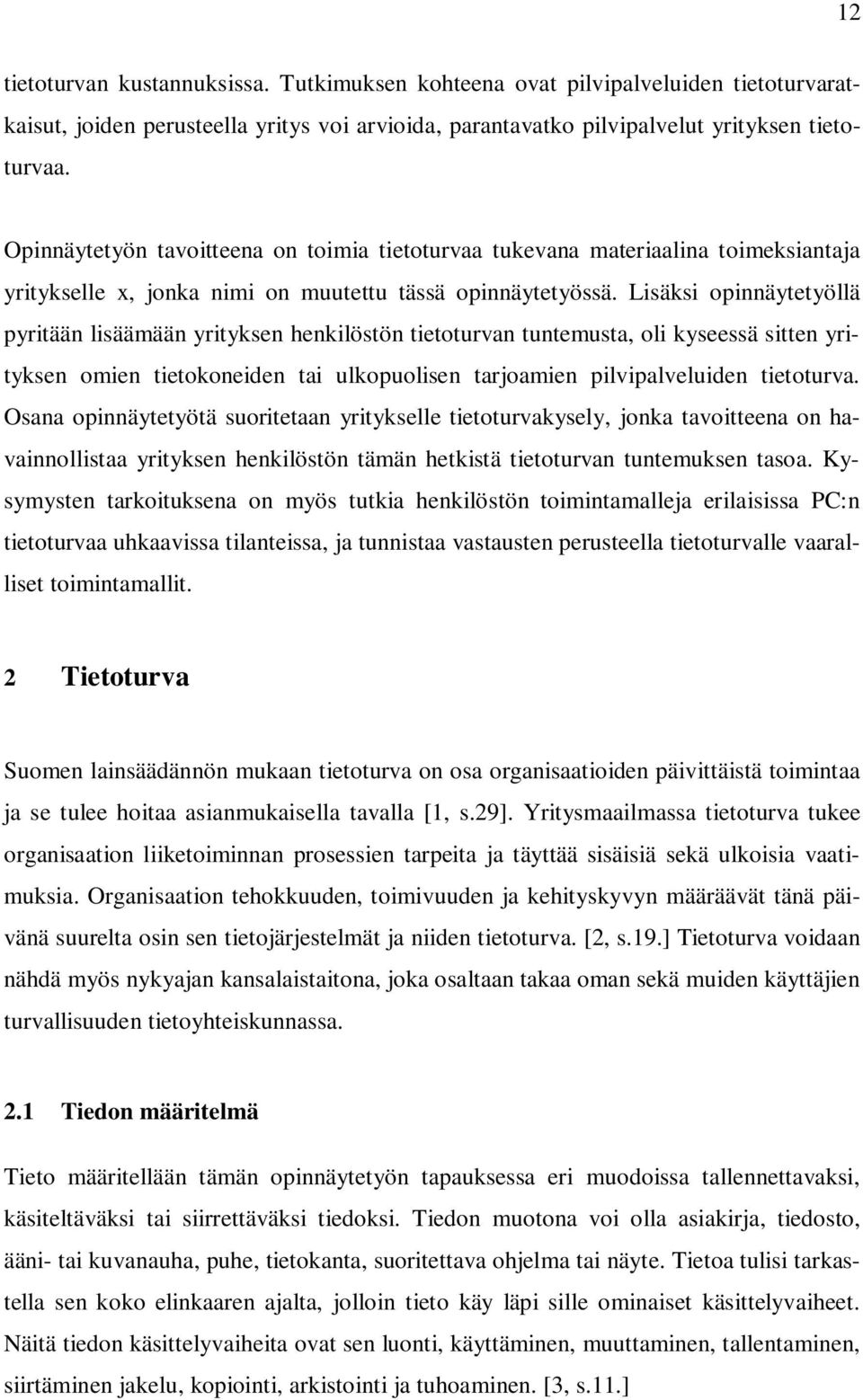 Lisäksi opinnäytetyöllä pyritään lisäämään yrityksen henkilöstön tietoturvan tuntemusta, oli kyseessä sitten yrityksen omien tietokoneiden tai ulkopuolisen tarjoamien pilvipalveluiden tietoturva.