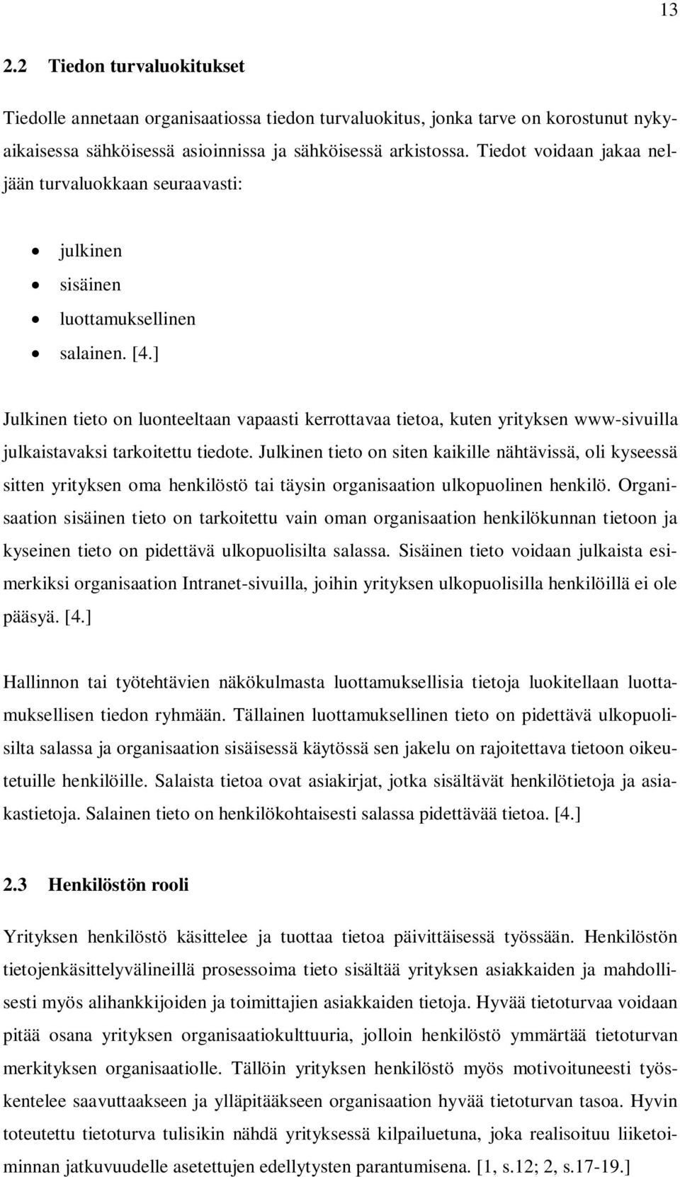 ] Julkinen tieto on luonteeltaan vapaasti kerrottavaa tietoa, kuten yrityksen www-sivuilla julkaistavaksi tarkoitettu tiedote.