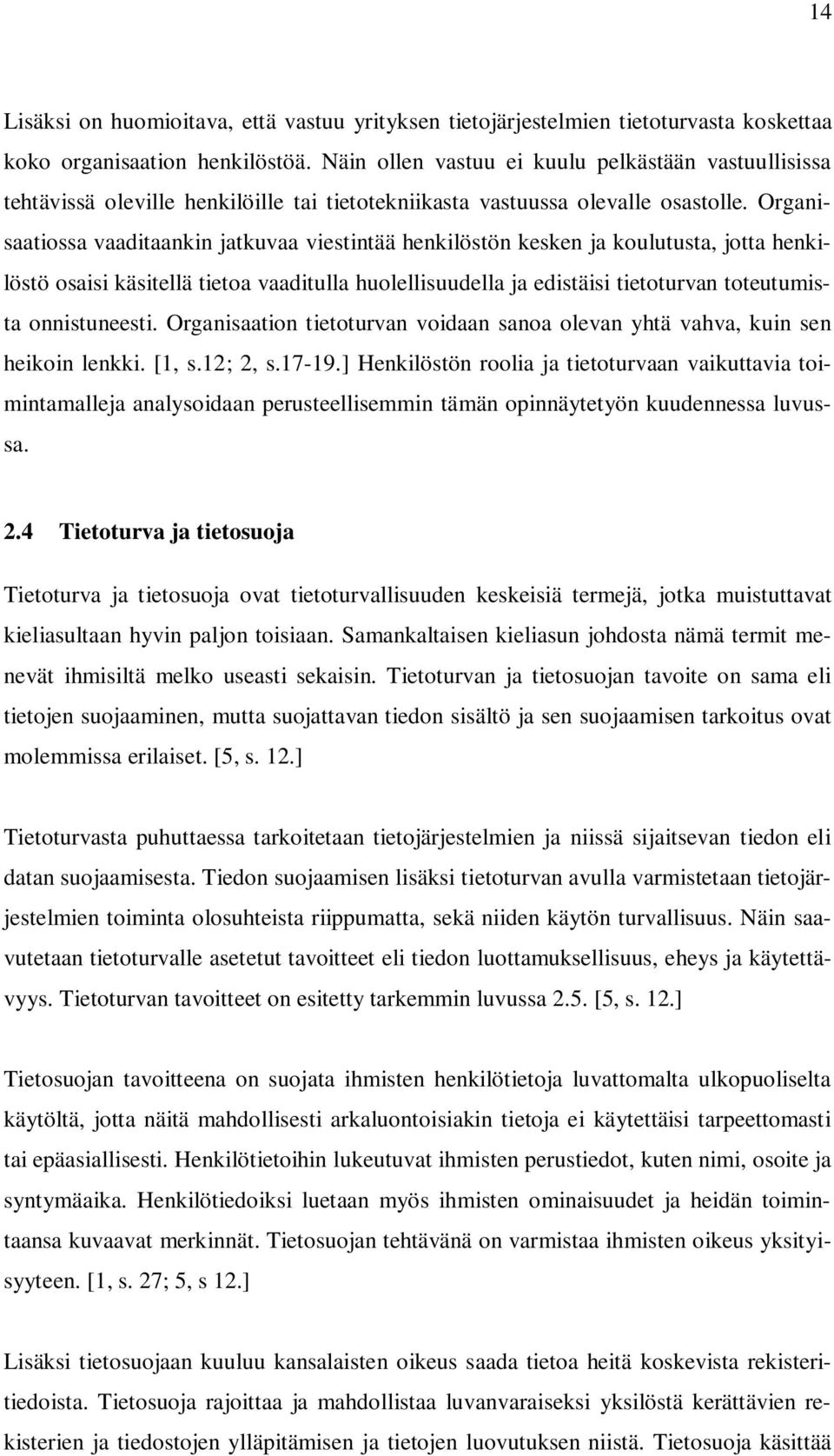 Organisaatiossa vaaditaankin jatkuvaa viestintää henkilöstön kesken ja koulutusta, jotta henkilöstö osaisi käsitellä tietoa vaaditulla huolellisuudella ja edistäisi tietoturvan toteutumista