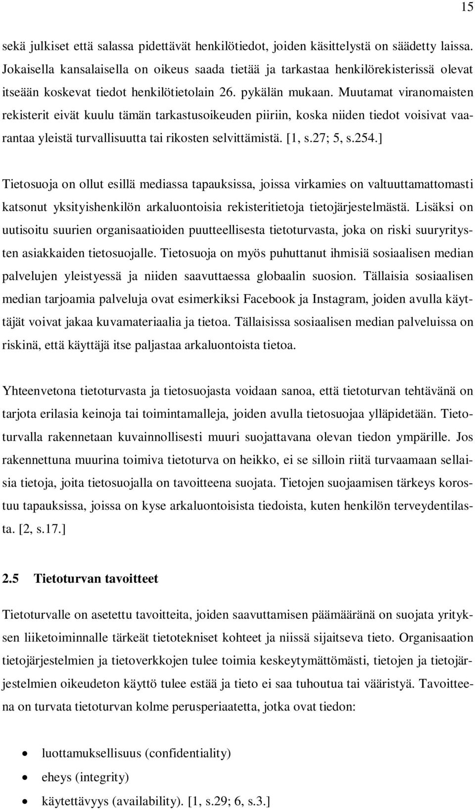 Muutamat viranomaisten rekisterit eivät kuulu tämän tarkastusoikeuden piiriin, koska niiden tiedot voisivat vaarantaa yleistä turvallisuutta tai rikosten selvittämistä. [1, s.27; 5, s.254.