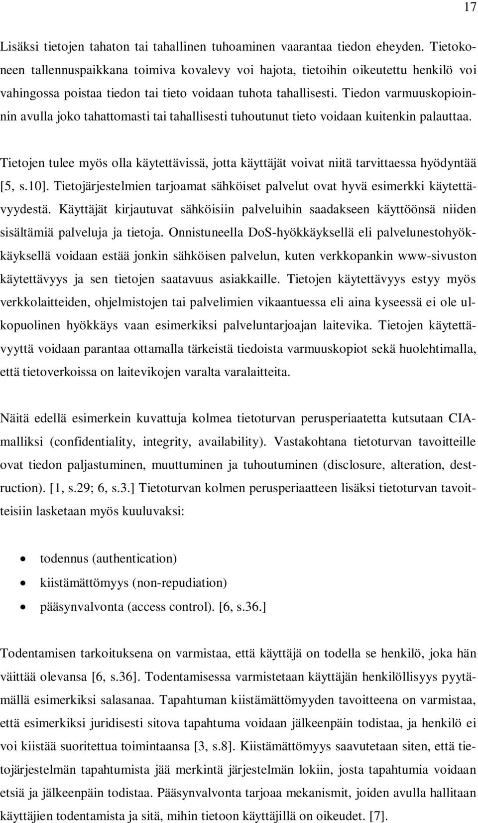 Tiedon varmuuskopioinnin avulla joko tahattomasti tai tahallisesti tuhoutunut tieto voidaan kuitenkin palauttaa.