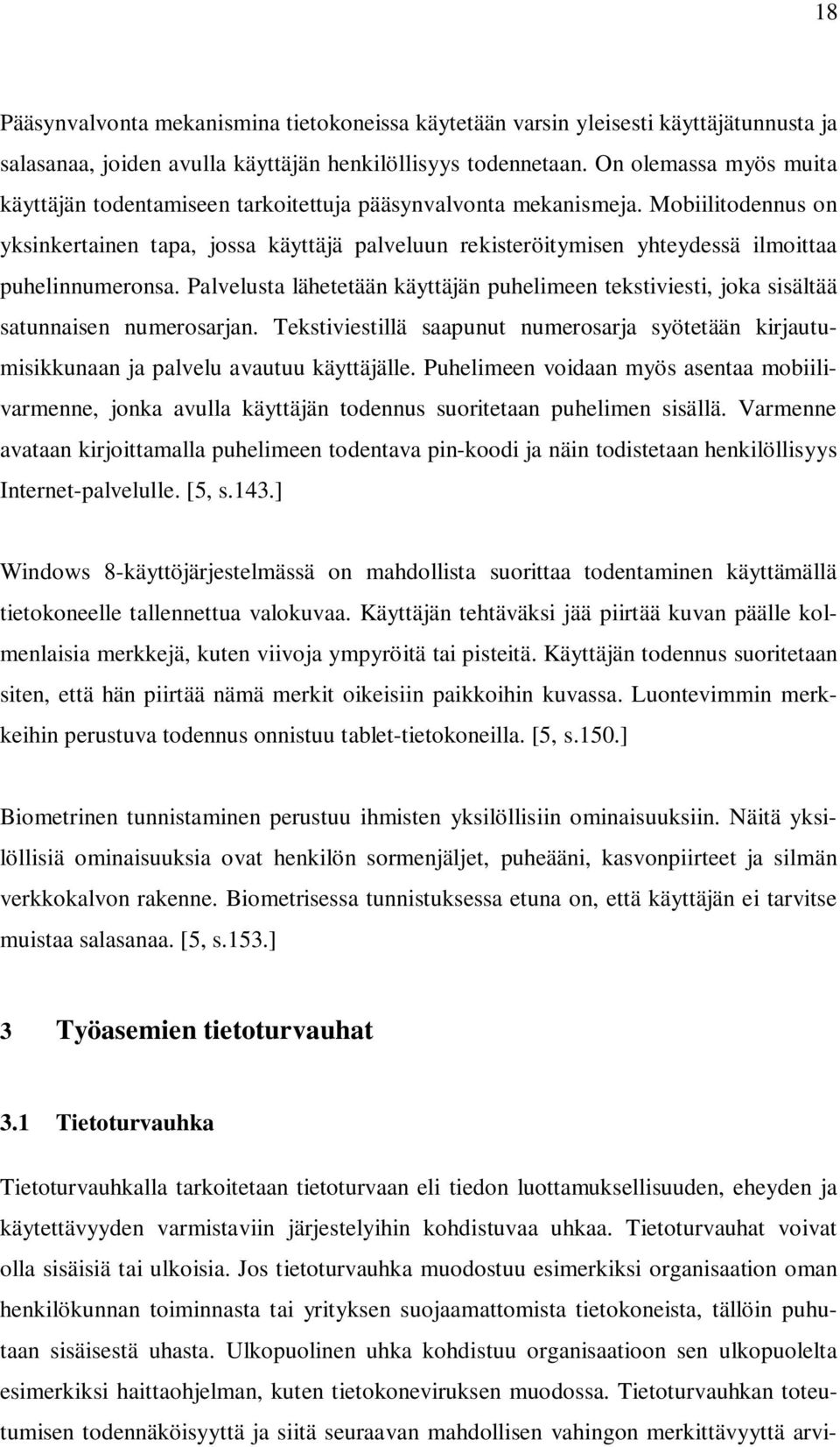 Mobiilitodennus on yksinkertainen tapa, jossa käyttäjä palveluun rekisteröitymisen yhteydessä ilmoittaa puhelinnumeronsa.