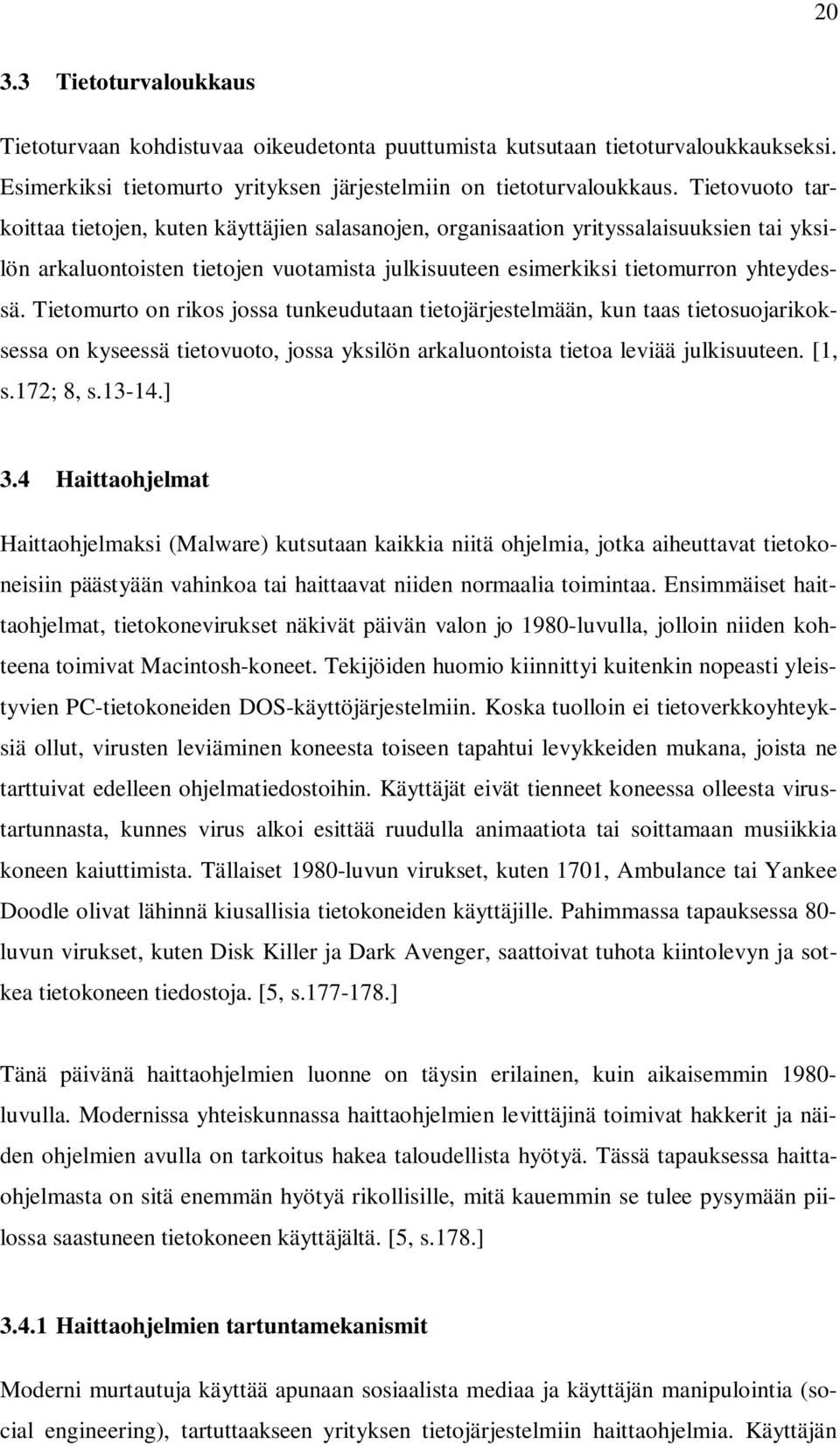 Tietomurto on rikos jossa tunkeudutaan tietojärjestelmään, kun taas tietosuojarikoksessa on kyseessä tietovuoto, jossa yksilön arkaluontoista tietoa leviää julkisuuteen. [1, s.172; 8, s.13-14.] 3.