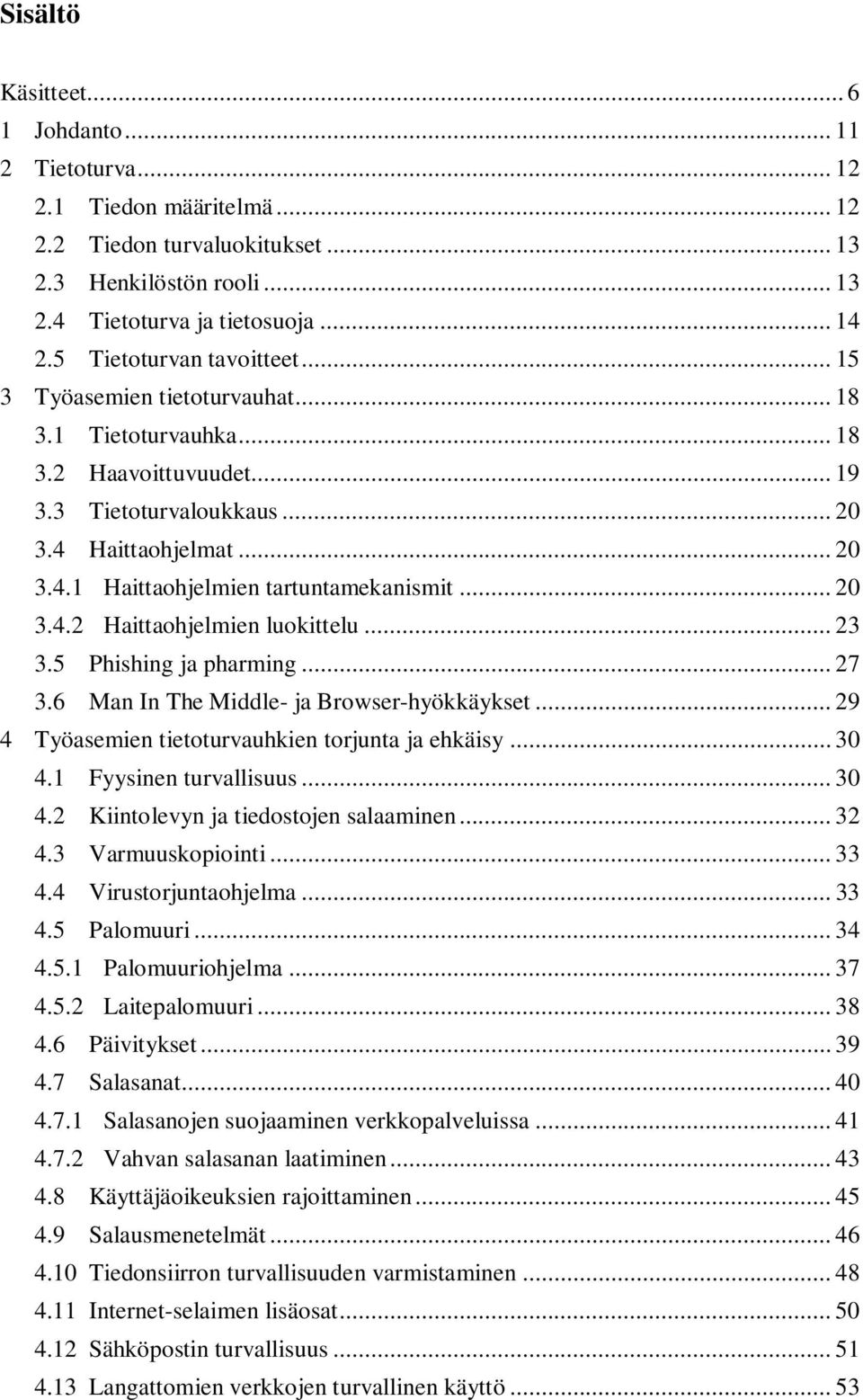 .. 20 3.4.2 Haittaohjelmien luokittelu... 23 3.5 Phishing ja pharming... 27 3.6 Man In The Middle- ja Browser-hyökkäykset... 29 4 Työasemien tietoturvauhkien torjunta ja ehkäisy... 30 4.