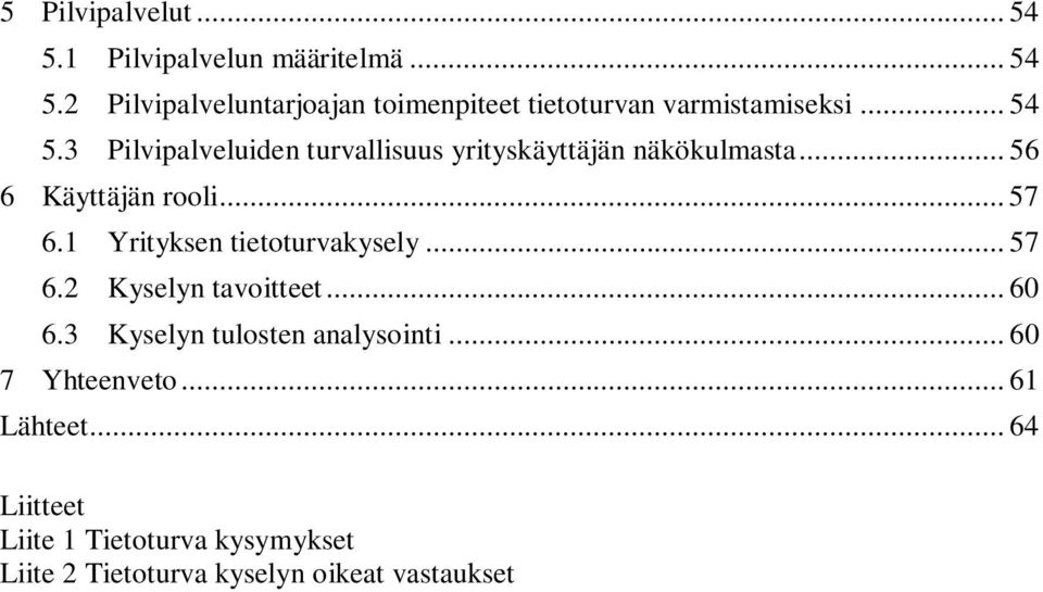 1 Yrityksen tietoturvakysely... 57 6.2 Kyselyn tavoitteet... 60 6.3 Kyselyn tulosten analysointi.