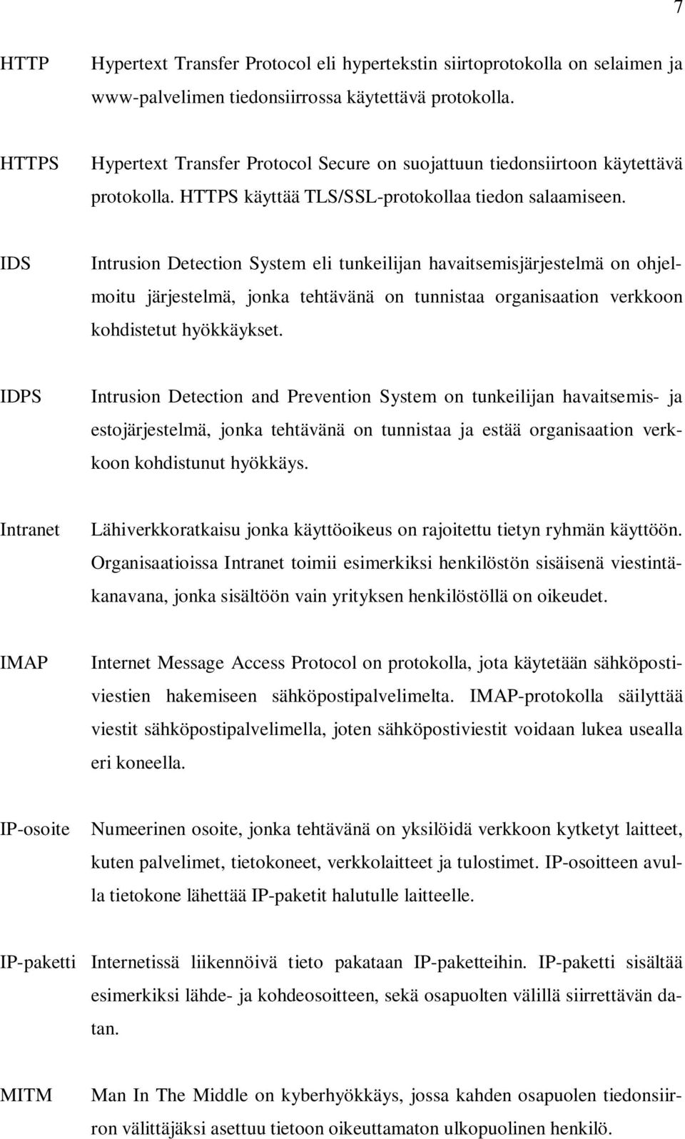 IDS Intrusion Detection System eli tunkeilijan havaitsemisjärjestelmä on ohjelmoitu järjestelmä, jonka tehtävänä on tunnistaa organisaation verkkoon kohdistetut hyökkäykset.