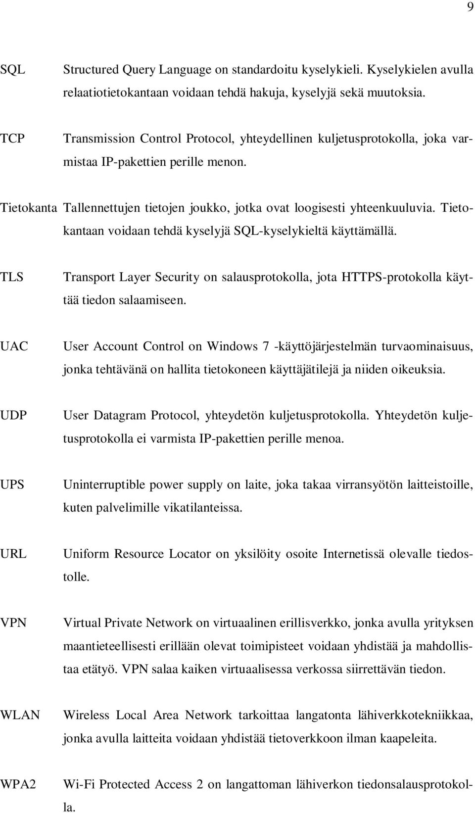 Tietokantaan voidaan tehdä kyselyjä SQL-kyselykieltä käyttämällä. TLS Transport Layer Security on salausprotokolla, jota HTTPS-protokolla käyttää tiedon salaamiseen.