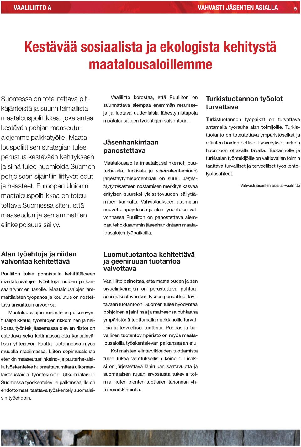 Maatalouspoliittisen strategian tulee perustua kestävään kehitykseen ja siinä tulee huomioida Suomen pohjoiseen sijaintiin liittyvät edut ja haasteet.