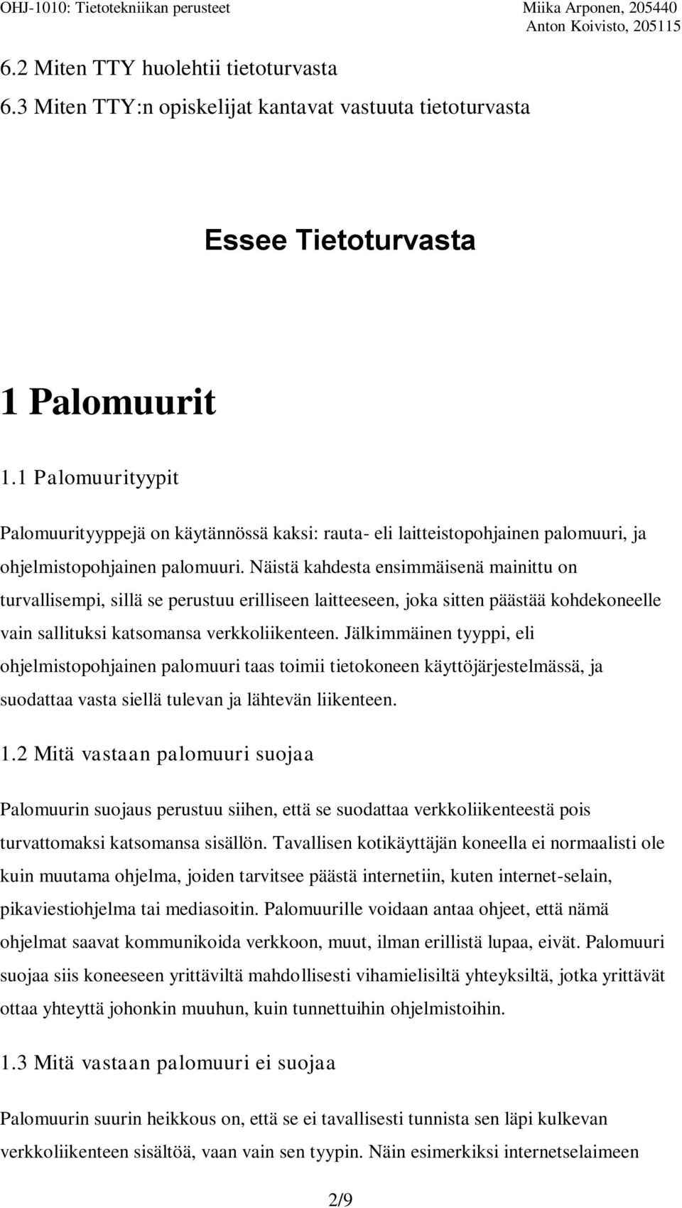 Näistä kahdesta ensimmäisenä mainittu on turvallisempi, sillä se perustuu erilliseen laitteeseen, joka sitten päästää kohdekoneelle vain sallituksi katsomansa verkkoliikenteen.