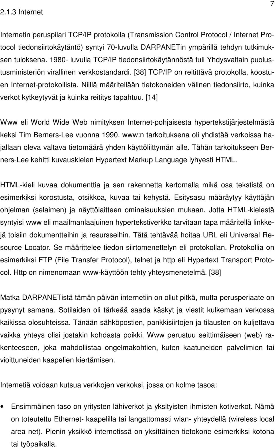 Niillä määritellään tietokoneiden välinen tiedonsiirto, kuinka verkot kytkeytyvät ja kuinka reititys tapahtuu.