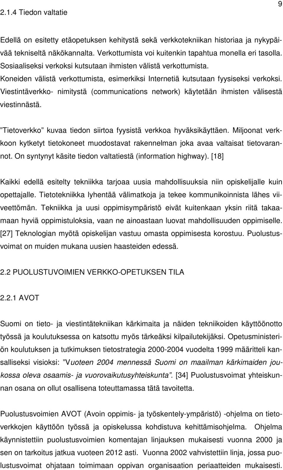 Viestintäverkko- nimitystä (communications network) käytetään ihmisten välisestä viestinnästä. Tietoverkko kuvaa tiedon siirtoa fyysistä verkkoa hyväksikäyttäen.