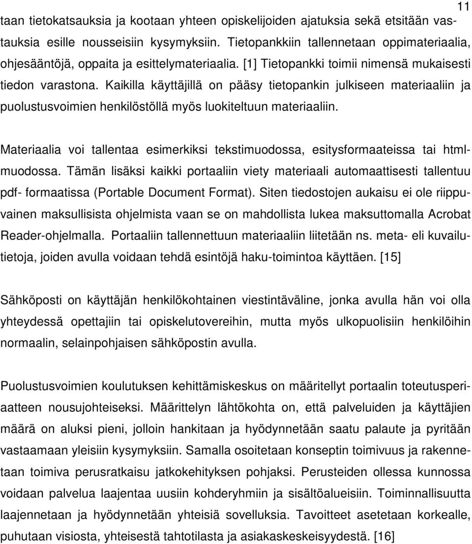 Kaikilla käyttäjillä on pääsy tietopankin julkiseen materiaaliin ja puolustusvoimien henkilöstöllä myös luokiteltuun materiaaliin.