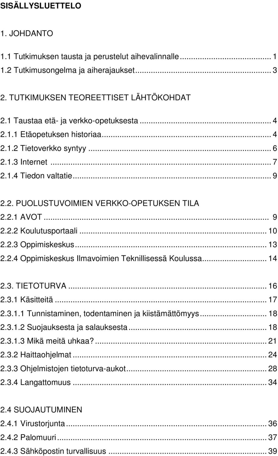 2.3 Oppimiskeskus... 3 2.2.4 Oppimiskeskus Ilmavoimien Teknillisessä Koulussa... 4 2.3. TIETOTURVA... 6 2.3. Käsitteitä... 7 2.3.. Tunnistaminen, todentaminen ja kiistämättömyys... 8 2.3..2 Suojauksesta ja salauksesta.