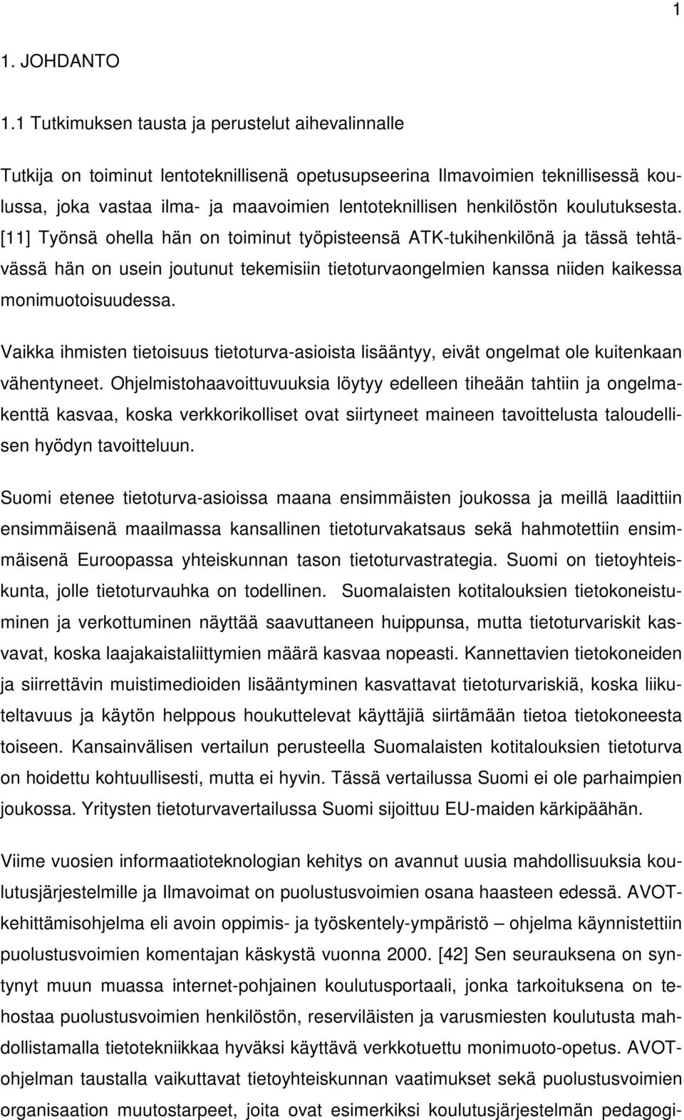 koulutuksesta. [] Työnsä ohella hän on toiminut työpisteensä ATK-tukihenkilönä ja tässä tehtävässä hän on usein joutunut tekemisiin tietoturvaongelmien kanssa niiden kaikessa monimuotoisuudessa.