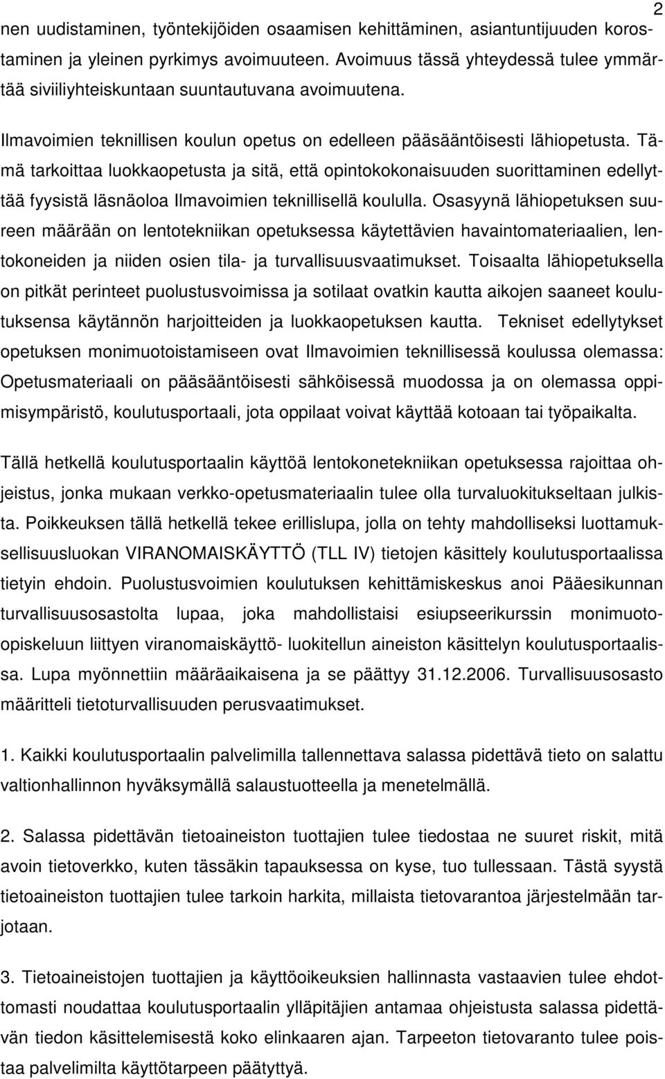 Tämä tarkoittaa luokkaopetusta ja sitä, että opintokokonaisuuden suorittaminen edellyttää fyysistä läsnäoloa Ilmavoimien teknillisellä koululla.