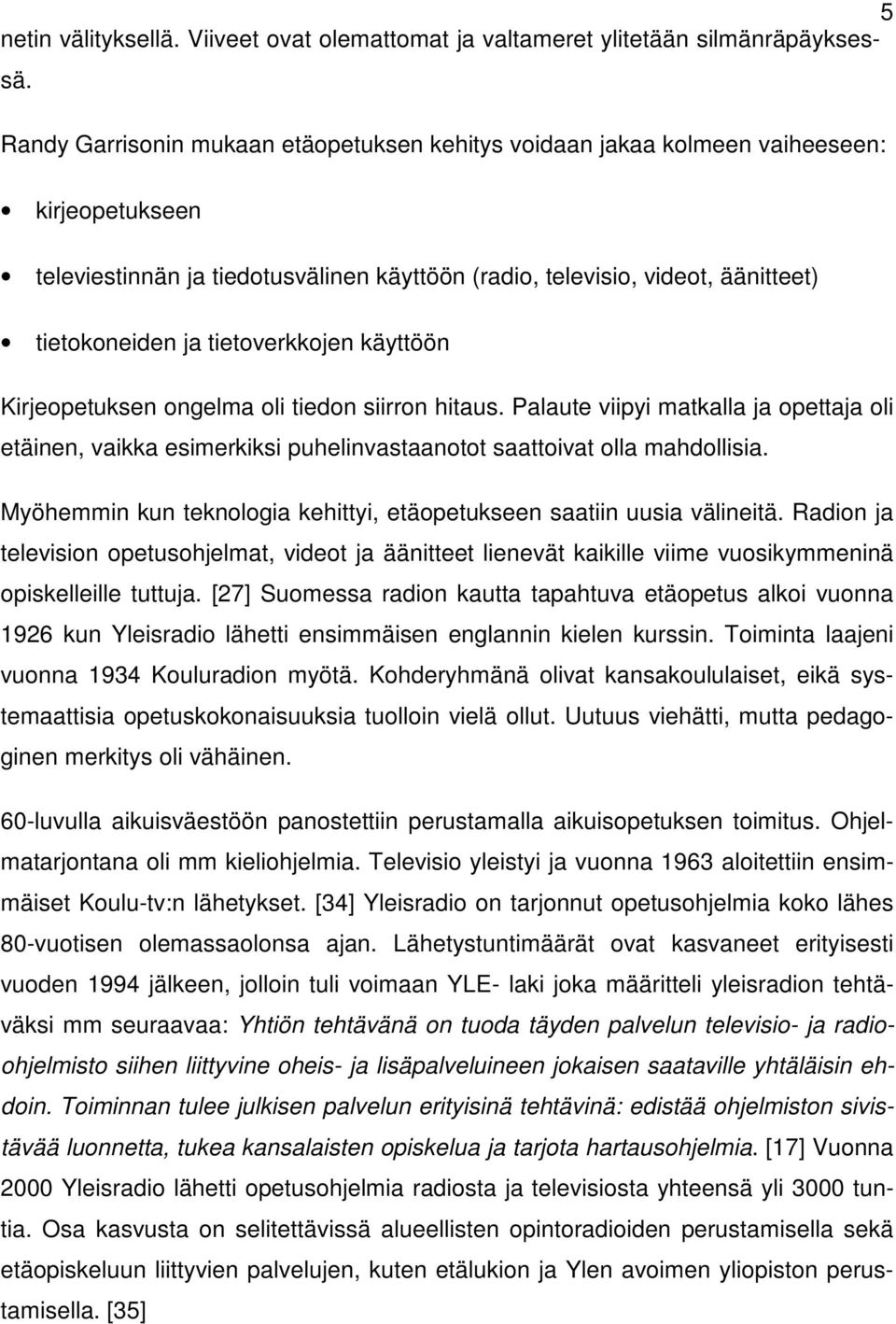 tietoverkkojen käyttöön Kirjeopetuksen ongelma oli tiedon siirron hitaus. Palaute viipyi matkalla ja opettaja oli etäinen, vaikka esimerkiksi puhelinvastaanotot saattoivat olla mahdollisia.