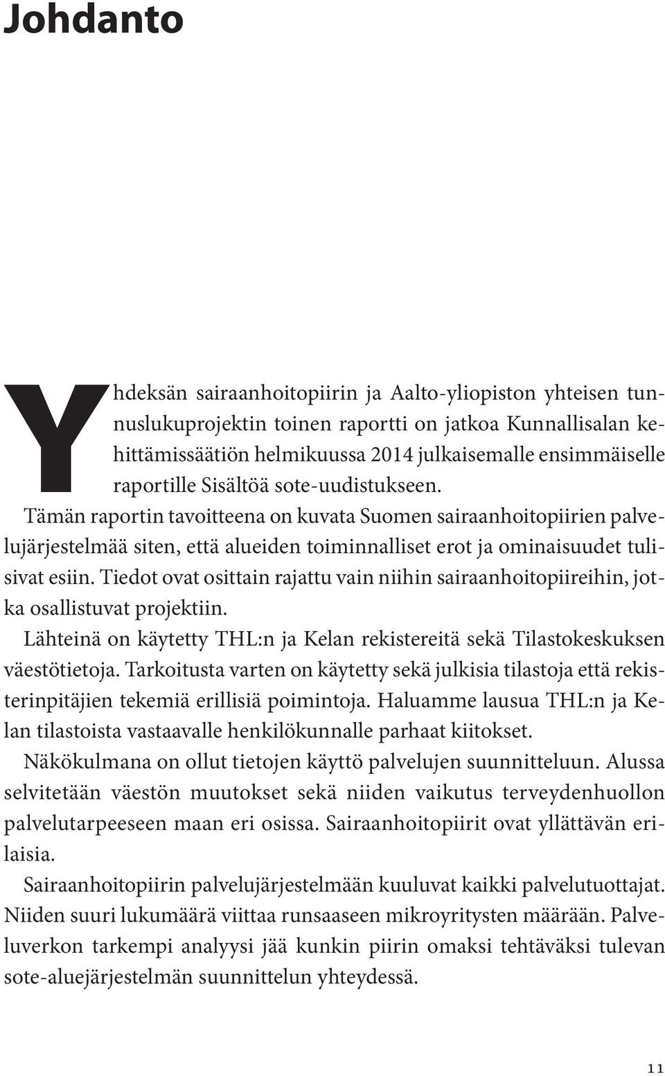 Tiedot ovat osittain rajattu vain niihin sairaanhoitopiireihin, jotka osallistuvat projektiin. Lähteinä on käytetty THL:n ja Kelan rekistereitä sekä Tilastokeskuksen väestötietoja.