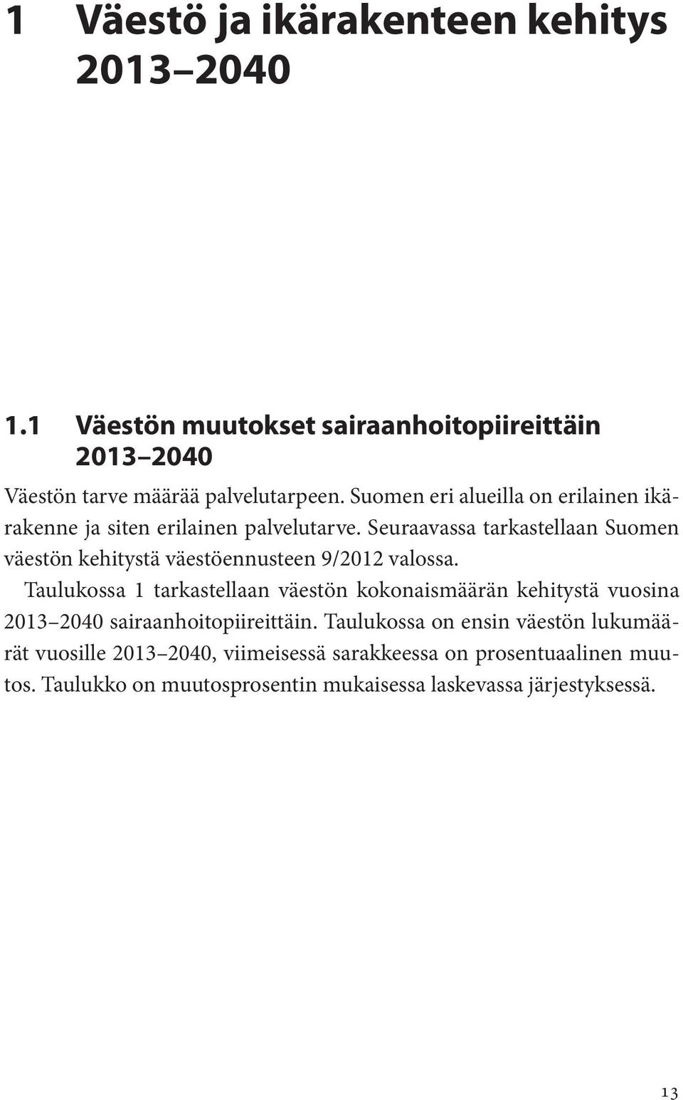 Seuraavassa tarkastellaan Suomen väestön kehitystä väestöennusteen 9/2012 valossa.