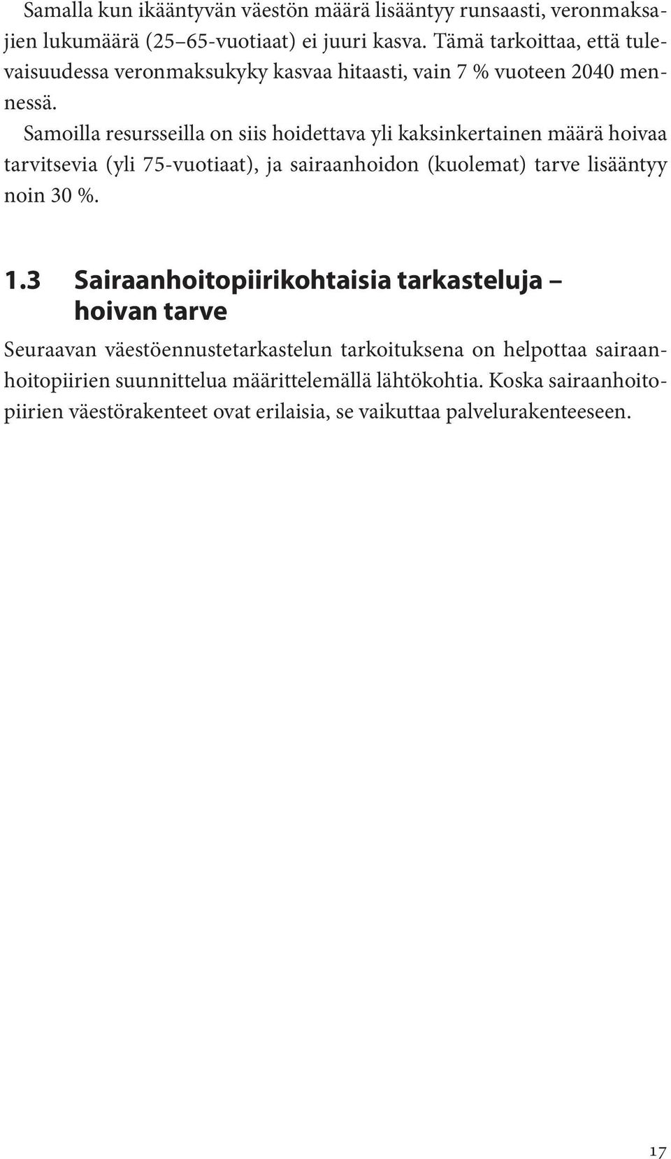 Samoilla resursseilla on siis hoidettava yli kaksinkertainen määrä hoivaa tarvitsevia (yli 75-vuotiaat), ja sairaanhoidon (kuolemat) tarve lisääntyy noin 30 %. 1.