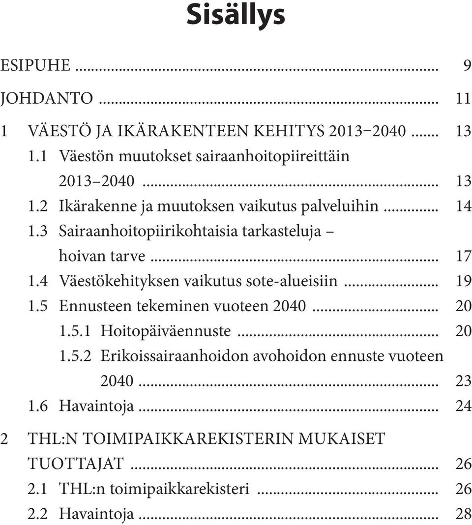 4 Väestökehityksen vaikutus sote-alueisiin... 19 1.5 Ennusteen tekeminen vuoteen 2040... 20 1.5.1 Hoitopäiväennuste... 20 1.5.2 Erikoissairaanhoidon avohoidon ennuste vuoteen 2040.