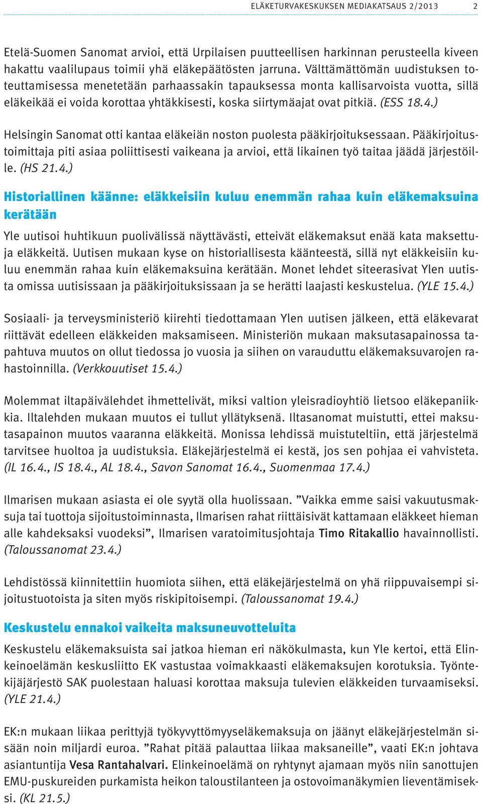 ) Helsingin Sanomat otti kantaa eläkeiän noston puolesta pääkirjoituksessaan. Pääkirjoitustoimittaja piti asiaa poliittisesti vaikeana ja arvioi, että likainen työ taitaa jäädä järjestöille. (HS 21.4.