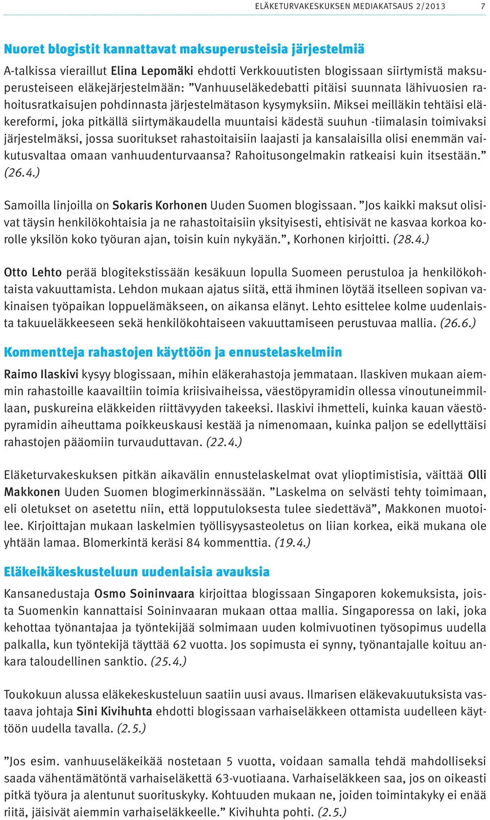 Miksei meilläkin tehtäisi eläkereformi, joka pitkällä siirtymäkaudella muuntaisi kädestä suuhun -tiimalasin toimivaksi järjestelmäksi, jossa suoritukset rahastoitaisiin laajasti ja kansalaisilla