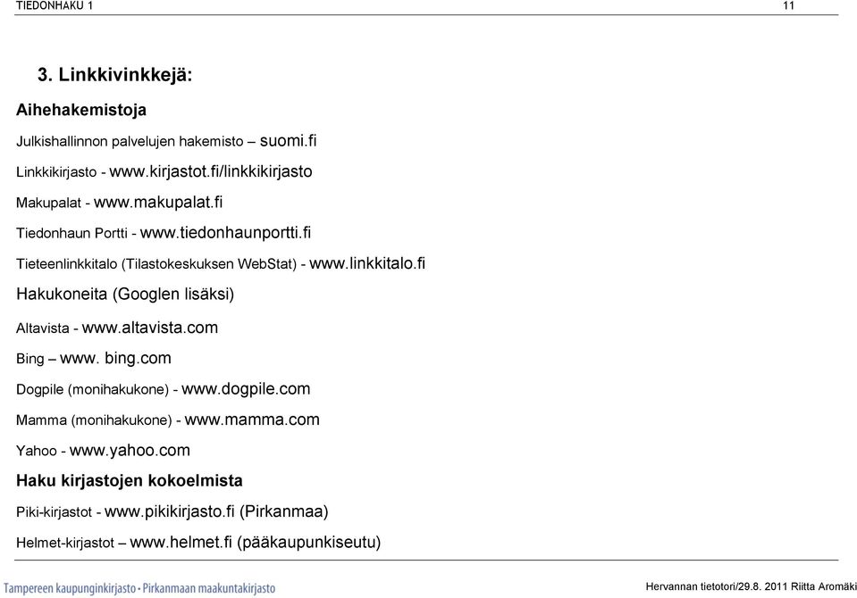 linkkitalo.fi Hakukoneita (Googlen lisäksi) Altavista - www.altavista.com Bing www. bing.com Dogpile (monihakukone) - www.dogpile.