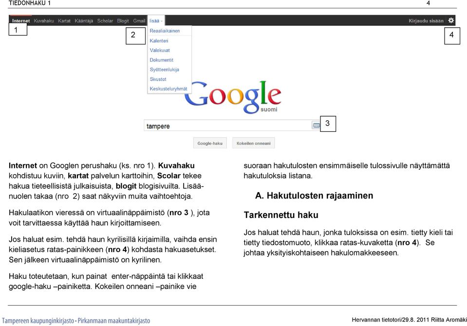 tehdä haun kyrilisillä kirjaimilla, vaihda ensin kieliasetus ratas-painikkeen (nro 4) kohdasta hakuasetukset. Sen jälkeen virtuaalinäppäimistö on kyrilinen.
