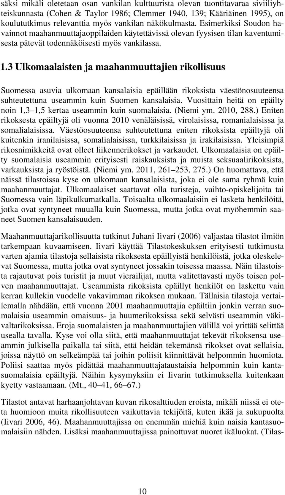 3 Ulkomaalaisten ja maahanmuuttajien rikollisuus Suomessa asuvia ulkomaan kansalaisia epäillään rikoksista väestönosuuteensa suhteutettuna useammin kuin Suomen kansalaisia.