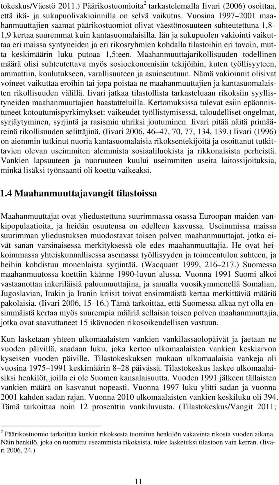 Iän ja sukupuolen vakiointi vaikuttaa eri maissa syntyneiden ja eri rikosryhmien kohdalla tilastoihin eri tavoin, mutta keskimäärin luku putoaa 1,5:een.