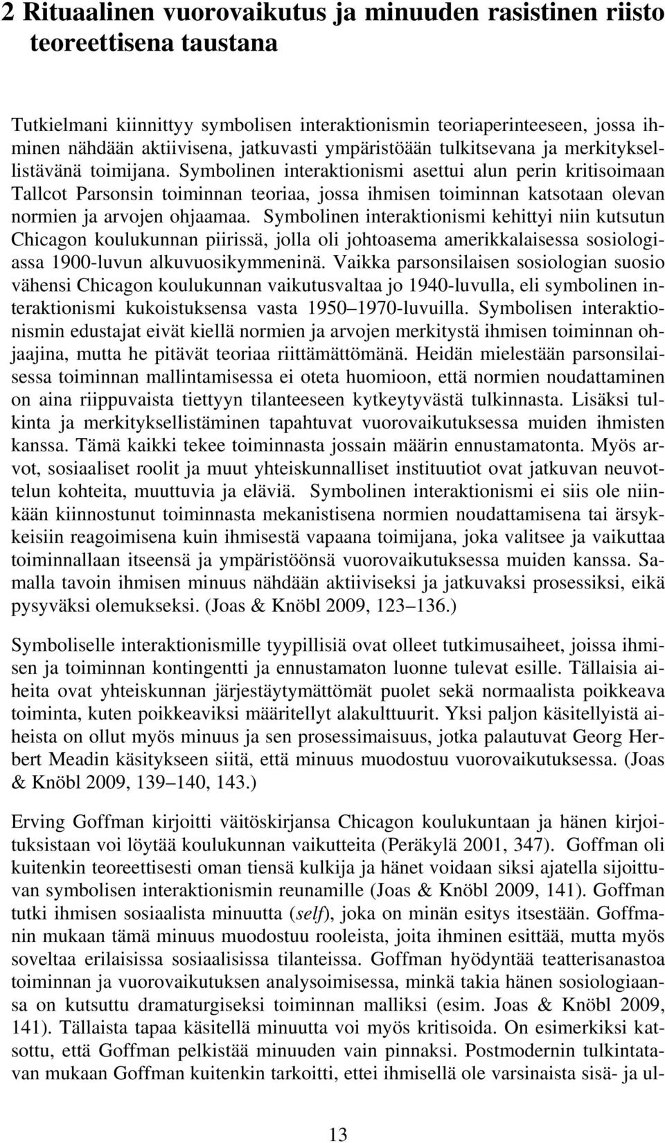 Symbolinen interaktionismi asettui alun perin kritisoimaan Tallcot Parsonsin toiminnan teoriaa, jossa ihmisen toiminnan katsotaan olevan normien ja arvojen ohjaamaa.