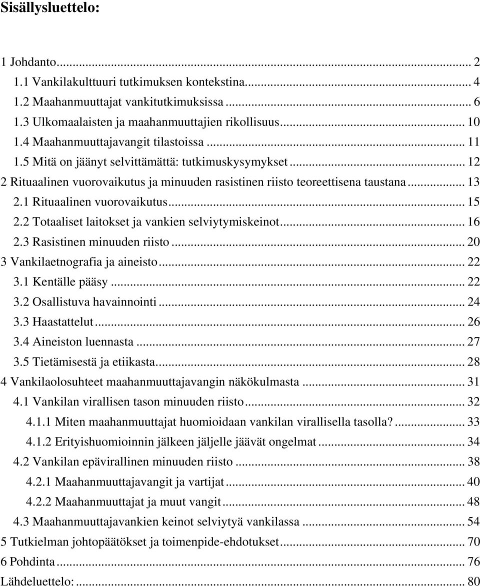 1 Rituaalinen vuorovaikutus... 15 2.2 Totaaliset laitokset ja vankien selviytymiskeinot... 16 2.3 Rasistinen minuuden riisto... 20 3 Vankilaetnografia ja aineisto... 22 3.1 Kentälle pääsy... 22 3.2 Osallistuva havainnointi.