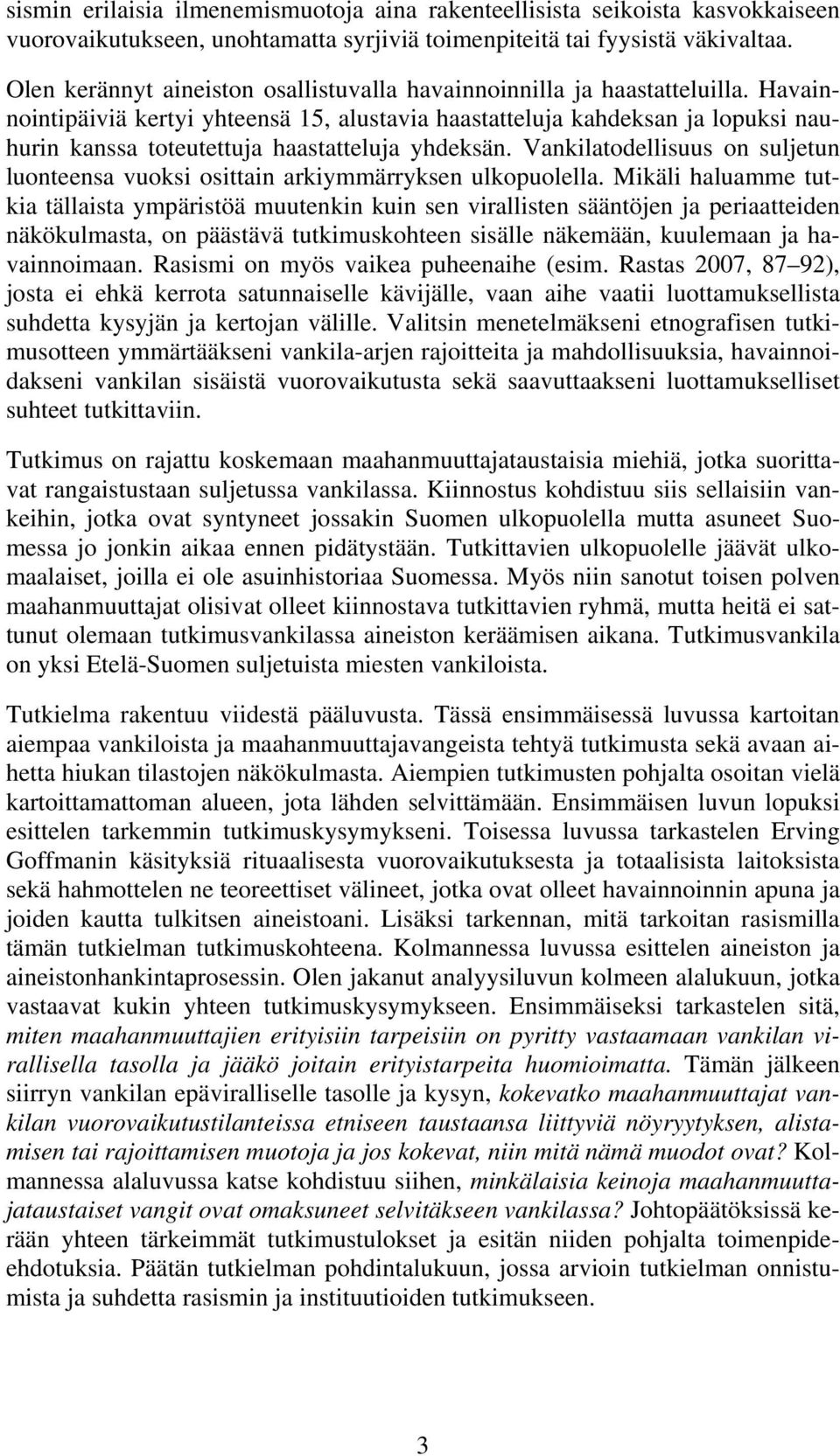 Havainnointipäiviä kertyi yhteensä 15, alustavia haastatteluja kahdeksan ja lopuksi nauhurin kanssa toteutettuja haastatteluja yhdeksän.