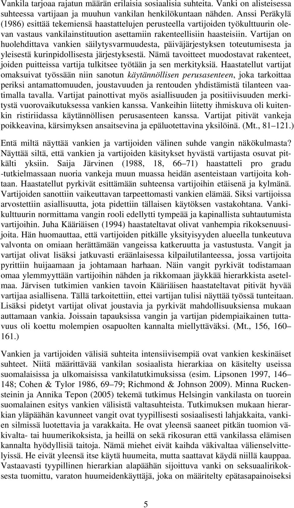 Vartijan on huolehdittava vankien säilytysvarmuudesta, päiväjärjestyksen toteutumisesta ja yleisestä kurinpidollisesta järjestyksestä.