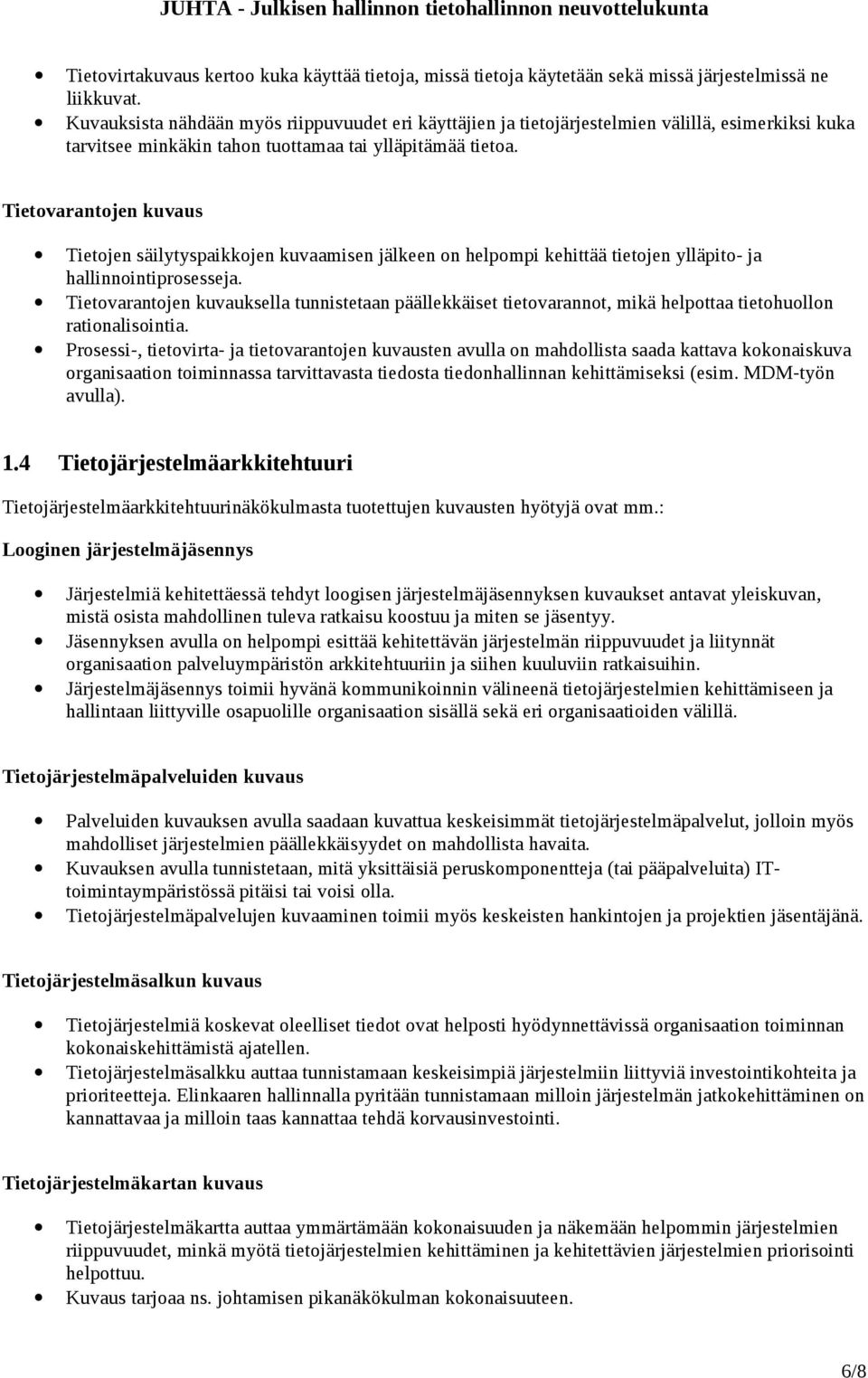 Tietovarantojen kuvaus Tietojen säilytyspaikkojen kuvaamisen jälkeen on helpompi kehittää tietojen ylläpito- ja hallinnointiprosesseja.