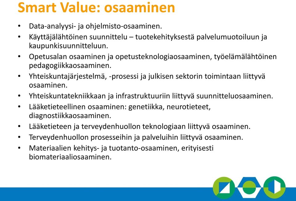 Yhteiskuntajärjestelmä, -prosessi ja julkisen sektorin toimintaan liittyvä osaaminen. Yhteiskuntatekniikkaan ja infrastruktuuriin liittyvä suunnitteluosaaminen.