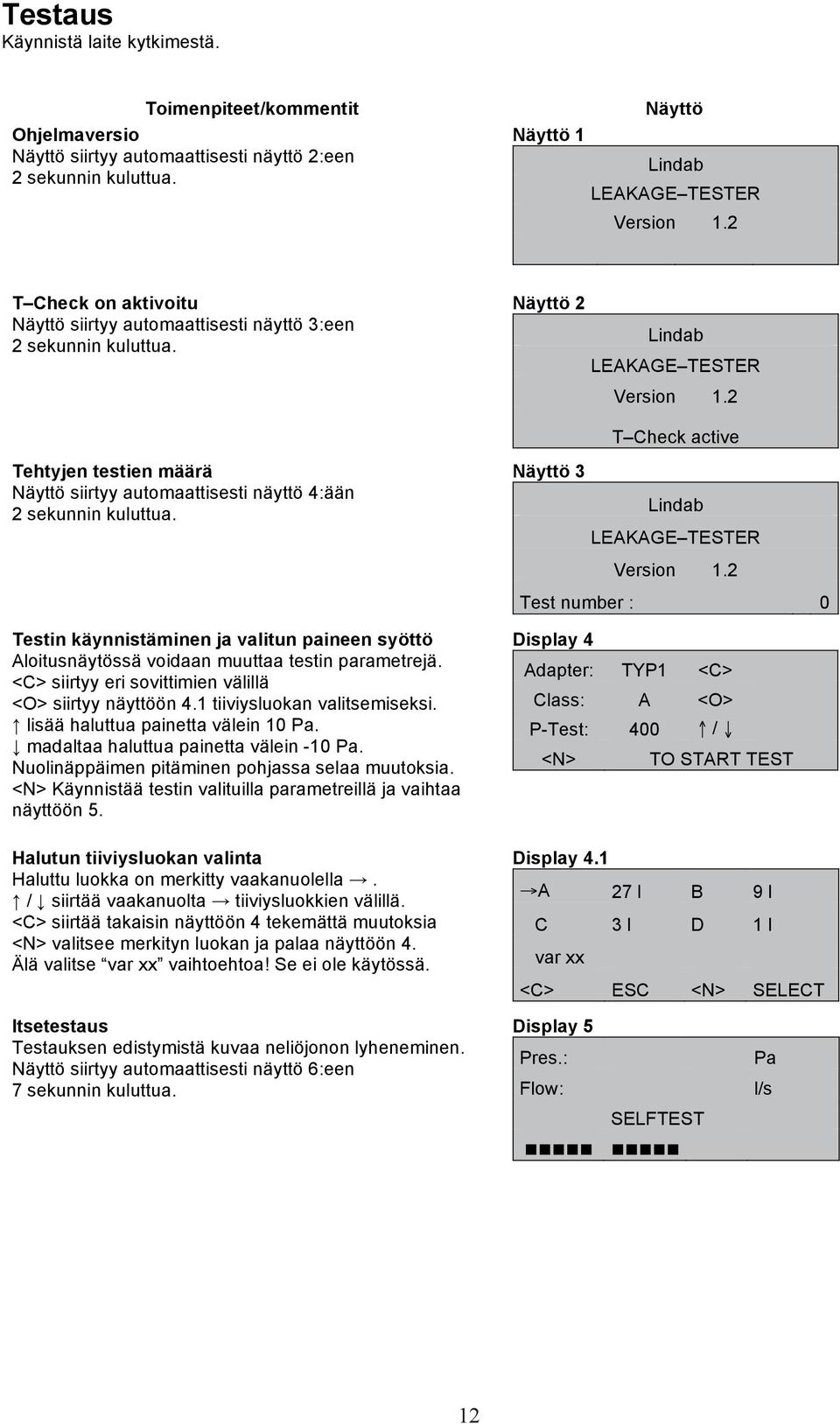 2 T Check active Tehtyjen testien määrä Näyttö siirtyy automaattisesti näyttö 4:ään 2 sekunnin kuluttua. Näyttö 3 Lindab LEAKAGE TESTER Version 1.