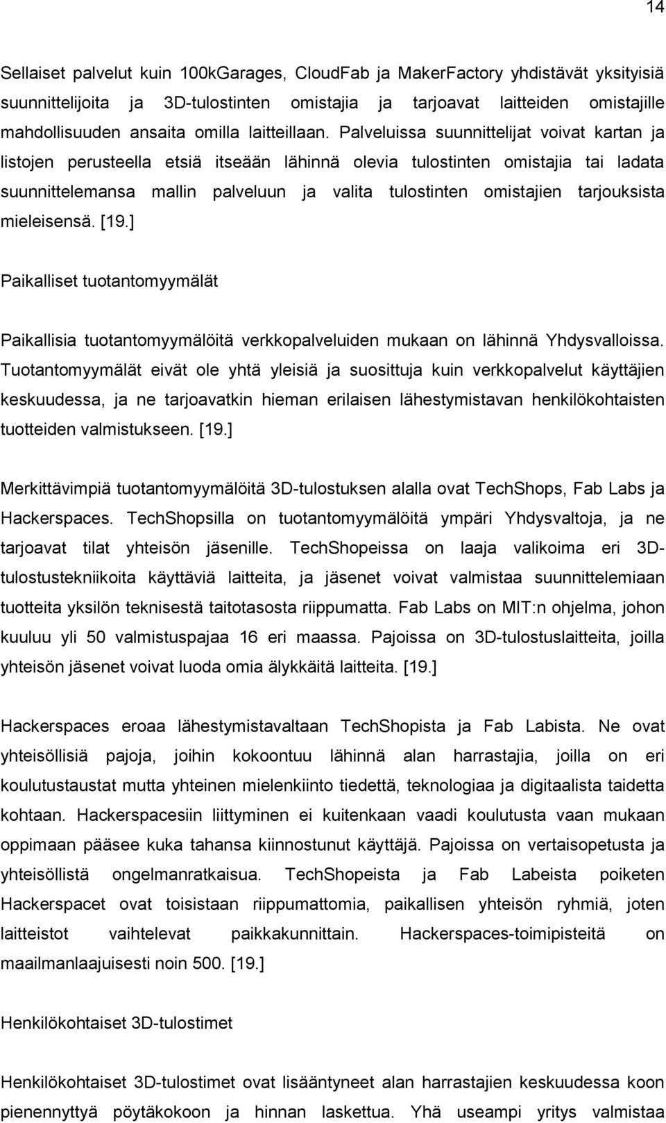 Palveluissa suunnittelijat voivat kartan ja listojen perusteella etsiä itseään lähinnä olevia tulostinten omistajia tai ladata suunnittelemansa mallin palveluun ja valita tulostinten omistajien