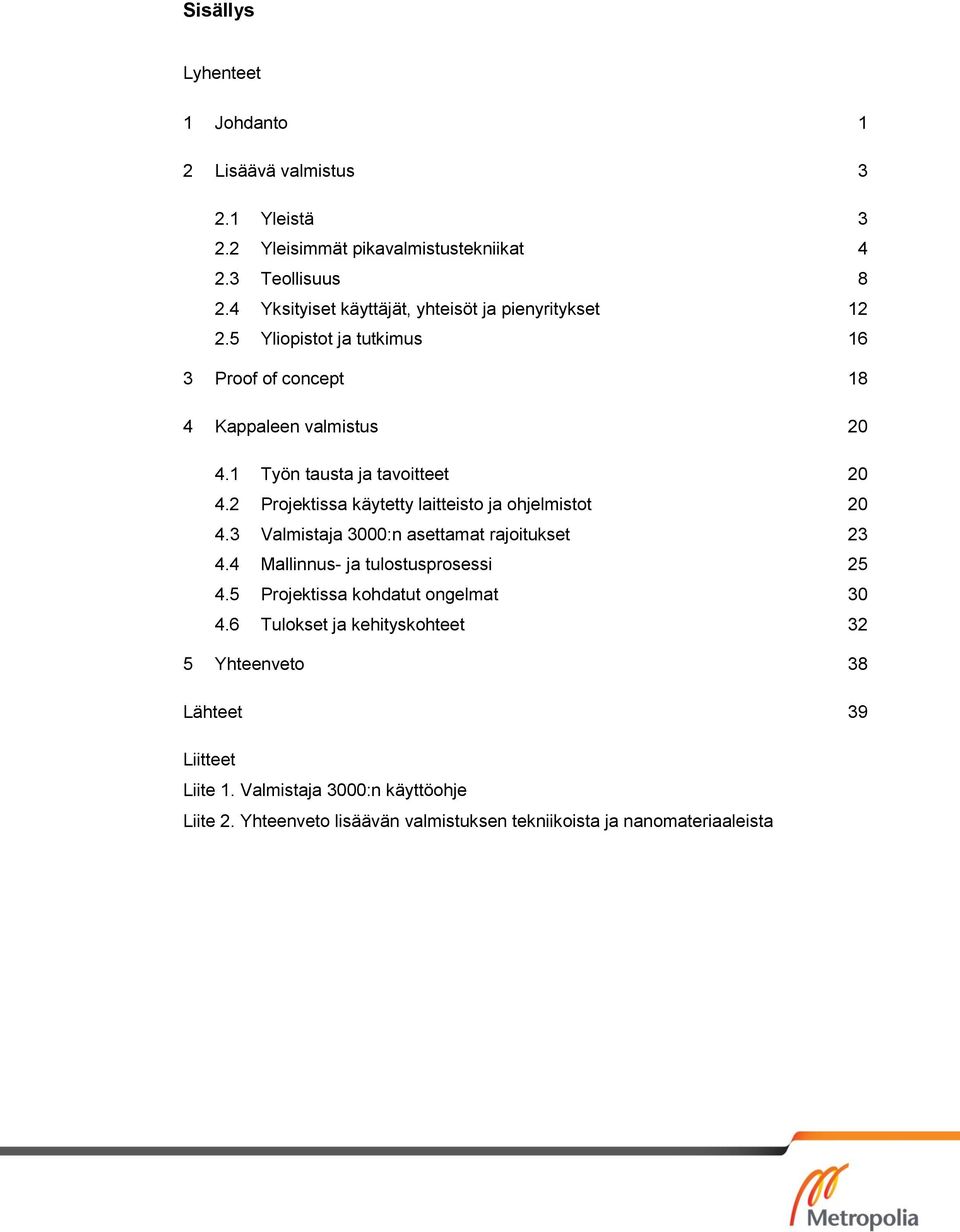 1 Työn tausta ja tavoitteet 20 4.2 Projektissa käytetty laitteisto ja ohjelmistot 20 4.3 Valmistaja 3000:n asettamat rajoitukset 23 4.